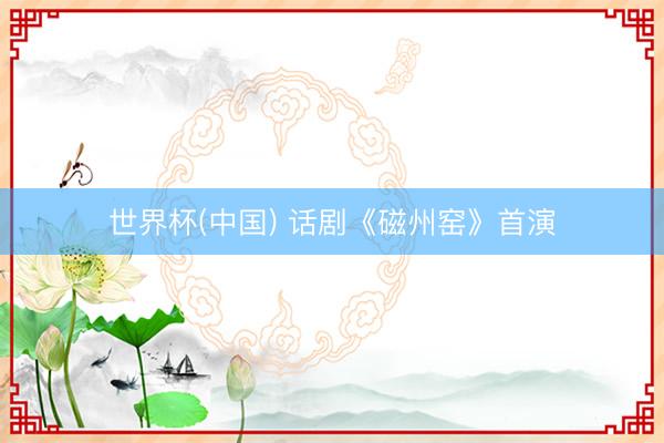 世界杯(中国) 话剧《磁州窑》首演